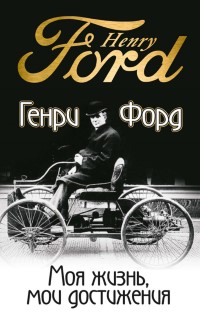 Моя жизнь, мои достижения. Генри Форд